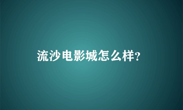 流沙电影城怎么样？