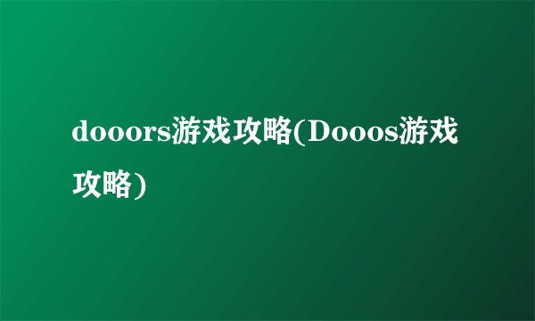dooors游戏攻略(Dooos游戏攻略)