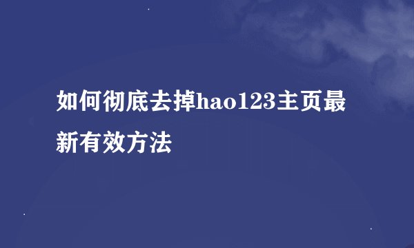 如何彻底去掉hao123主页最新有效方法