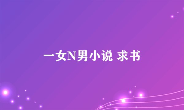 一女N男小说 求书