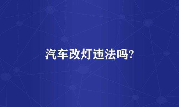 汽车改灯违法吗?