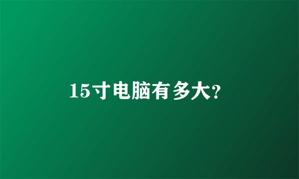 15寸电脑有多大？
