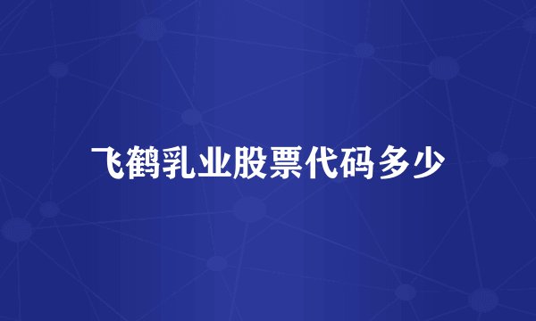 飞鹤乳业股票代码多少