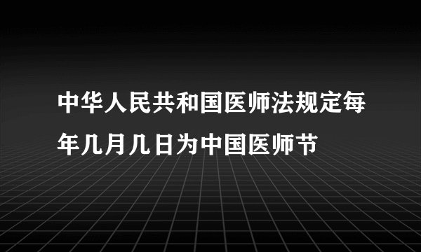 中华人民共和国医师法规定每年几月几日为中国医师节