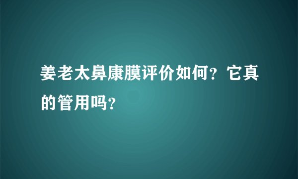 姜老太鼻康膜评价如何？它真的管用吗？
