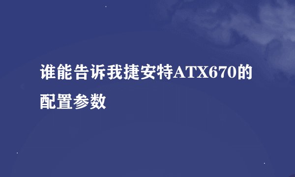 谁能告诉我捷安特ATX670的配置参数