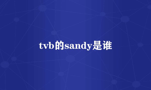 tvb的sandy是谁