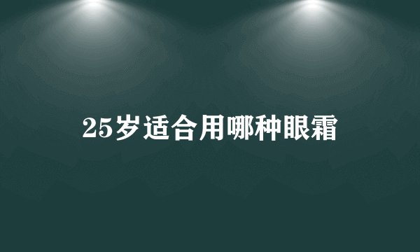 25岁适合用哪种眼霜