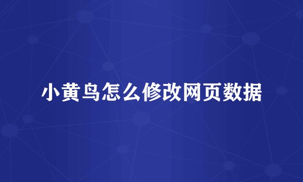 小黄鸟怎么修改网页数据