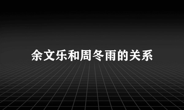 余文乐和周冬雨的关系
