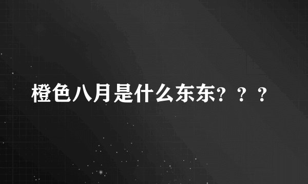橙色八月是什么东东？？？