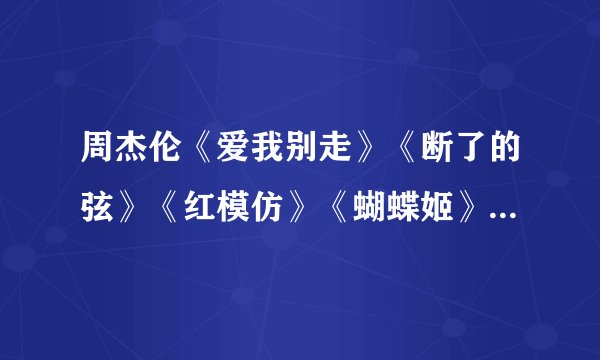 周杰伦《爱我别走》《断了的弦》《红模仿》《蝴蝶姬》《简单爱》的歌词