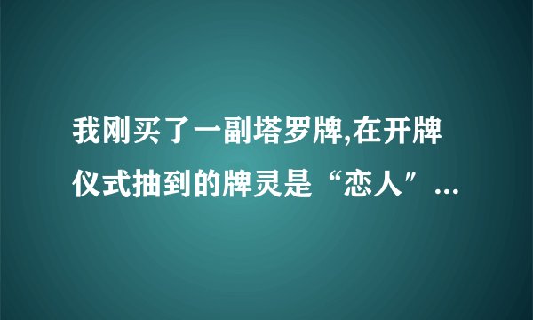我刚买了一副塔罗牌,在开牌仪式抽到的牌灵是“恋人″，是代表最近情况吗？
