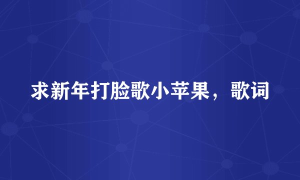 求新年打脸歌小苹果，歌词
