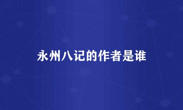 永州八记的作者是谁