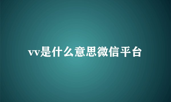 vv是什么意思微信平台