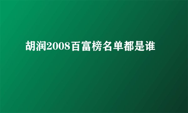 胡润2008百富榜名单都是谁