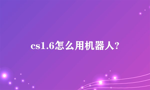 cs1.6怎么用机器人?