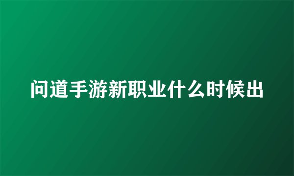 问道手游新职业什么时候出