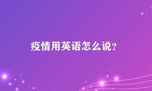 疫情用英语怎么说？