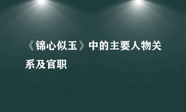 《锦心似玉》中的主要人物关系及官职