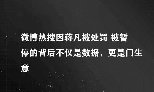 微博热搜因蒋凡被处罚 被暂停的背后不仅是数据，更是门生意