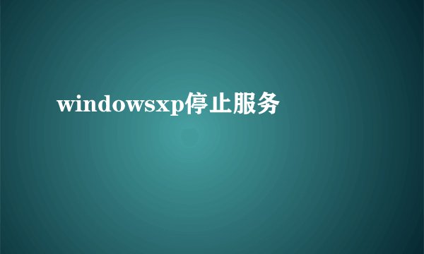 windowsxp停止服务