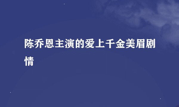 陈乔恩主演的爱上千金美眉剧情
