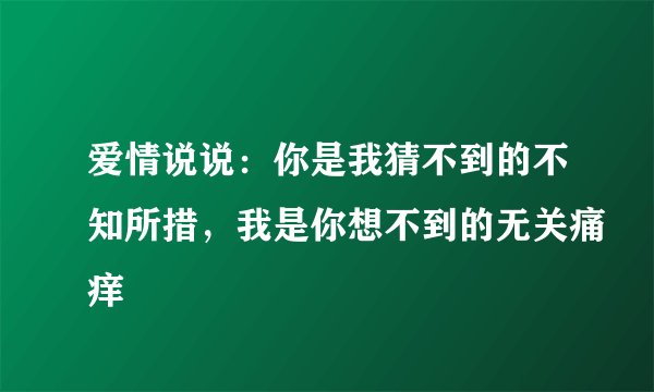 爱情说说：你是我猜不到的不知所措，我是你想不到的无关痛痒