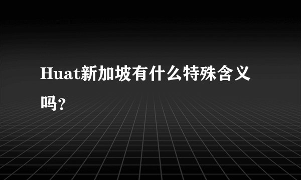 Huat新加坡有什么特殊含义吗？