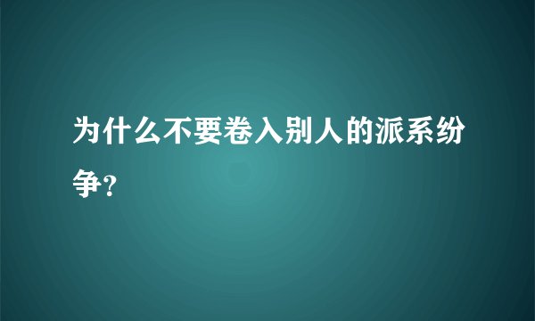 为什么不要卷入别人的派系纷争？
