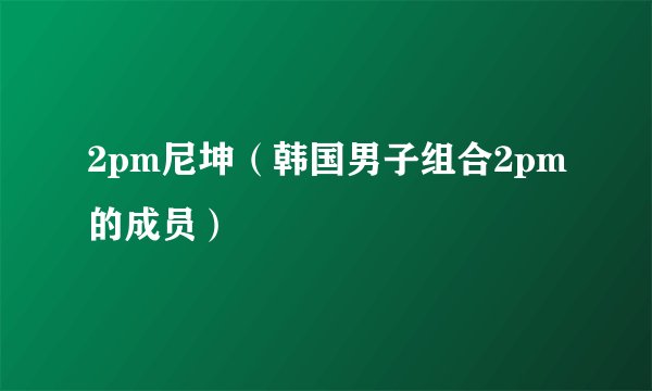 2pm尼坤（韩国男子组合2pm的成员）