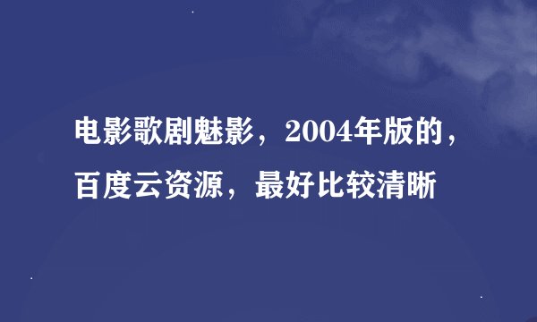 电影歌剧魅影，2004年版的，百度云资源，最好比较清晰