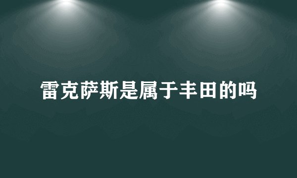 雷克萨斯是属于丰田的吗