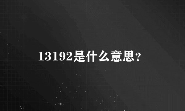 13192是什么意思？