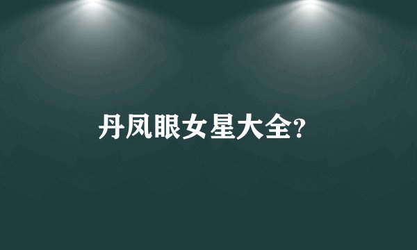 丹凤眼女星大全？