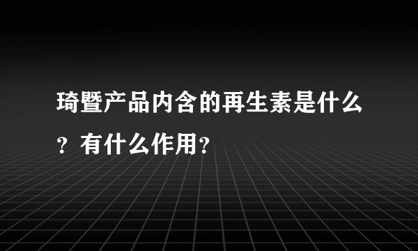 琦暨产品内含的再生素是什么？有什么作用？