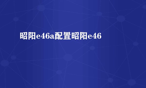 昭阳e46a配置昭阳e46