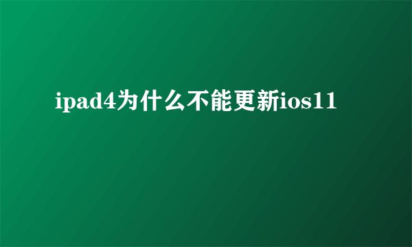 ipad4为什么不能更新ios11