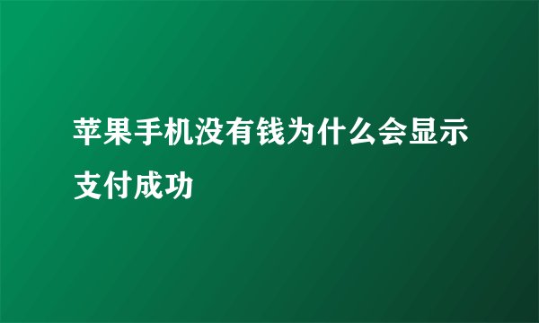 苹果手机没有钱为什么会显示支付成功