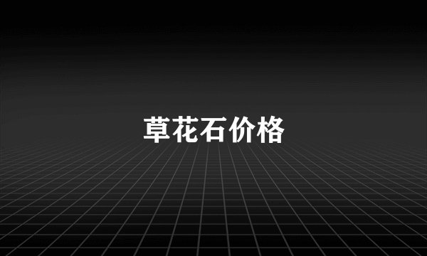 草花石价格