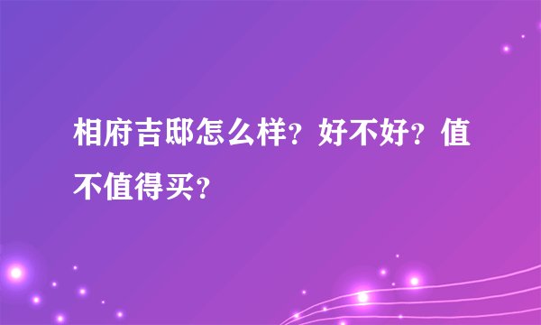 相府吉邸怎么样？好不好？值不值得买？
