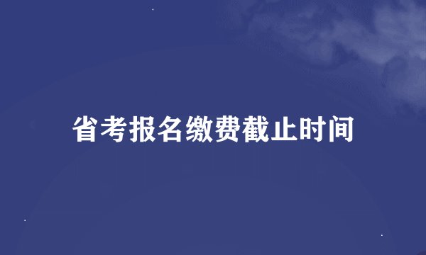省考报名缴费截止时间