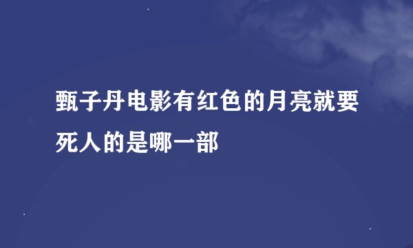 甄子丹电影有红色的月亮就要死人的是哪一部
