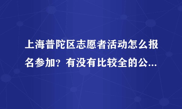 上海普陀区志愿者活动怎么报名参加？有没有比较全的公益活动网站或者APP？