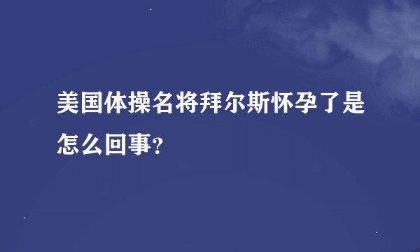 美国体操名将拜尔斯怀孕了是怎么回事？