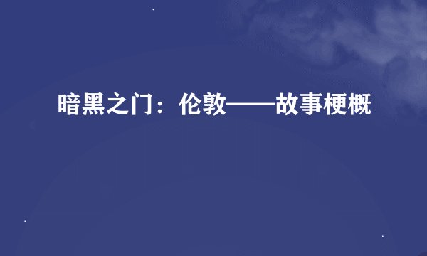 暗黑之门：伦敦——故事梗概
