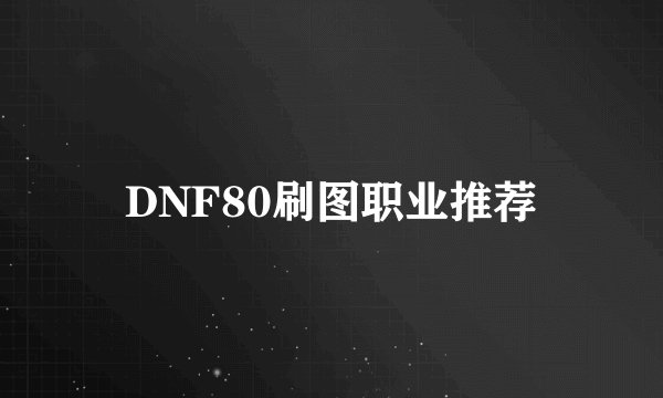 DNF80刷图职业推荐