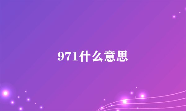 971什么意思