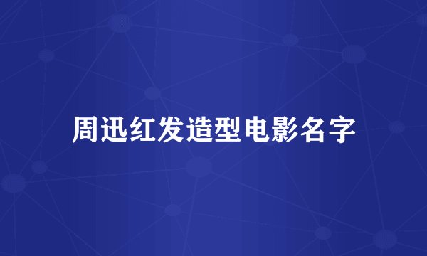 周迅红发造型电影名字